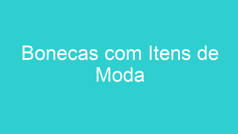 Bonecas com Itens de Moda