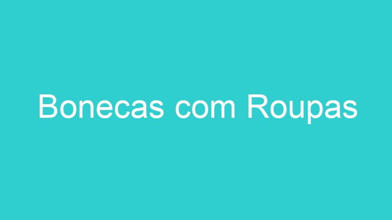 Bonecas com Roupas