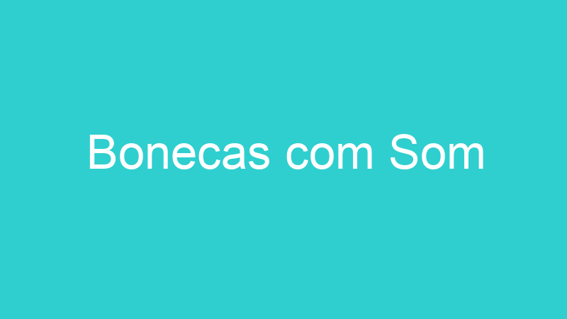 Bonecas com Som