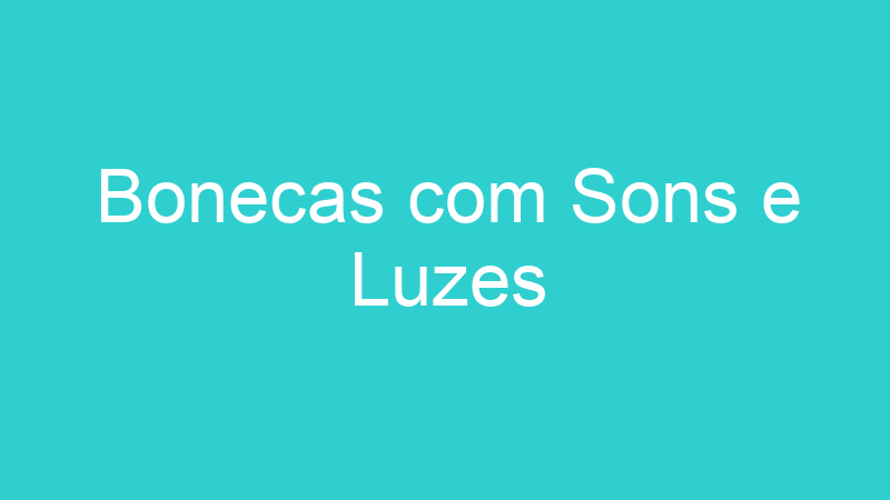 Bonecas com Sons e Luzes