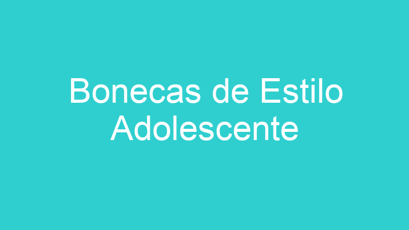 Bonecas de Estilo Adolescente