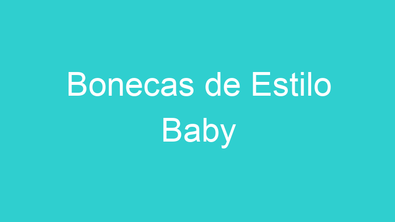 Bonecas de Estilo Baby