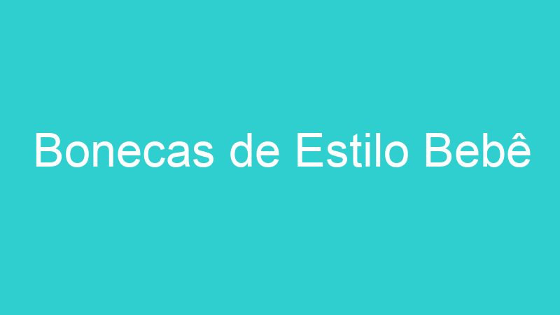 Bonecas de Estilo Bebê