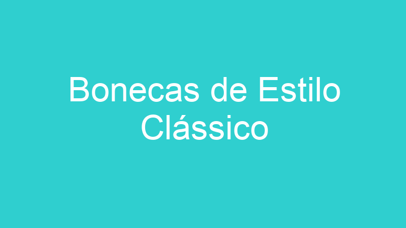 Bonecas de Estilo Clássico