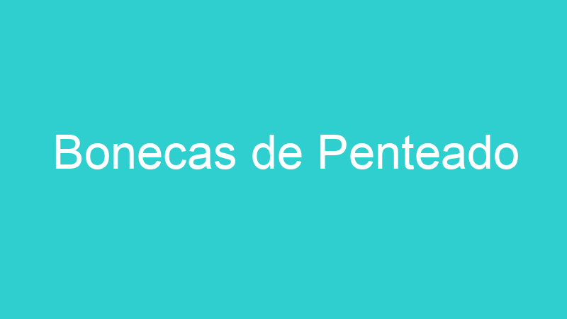 Bonecas de Penteado