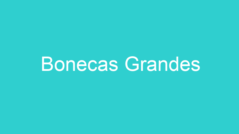 Bonecas Grandes