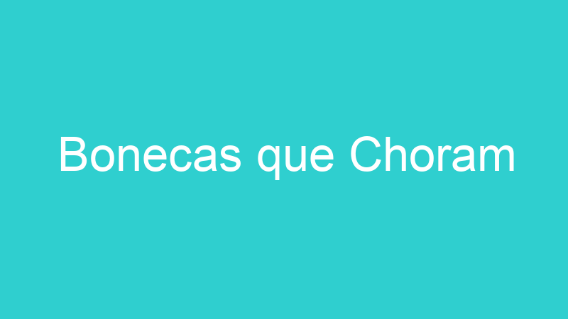 Bonecas que Choram