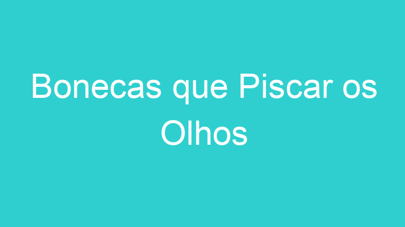 Bonecas que Piscar os Olhos