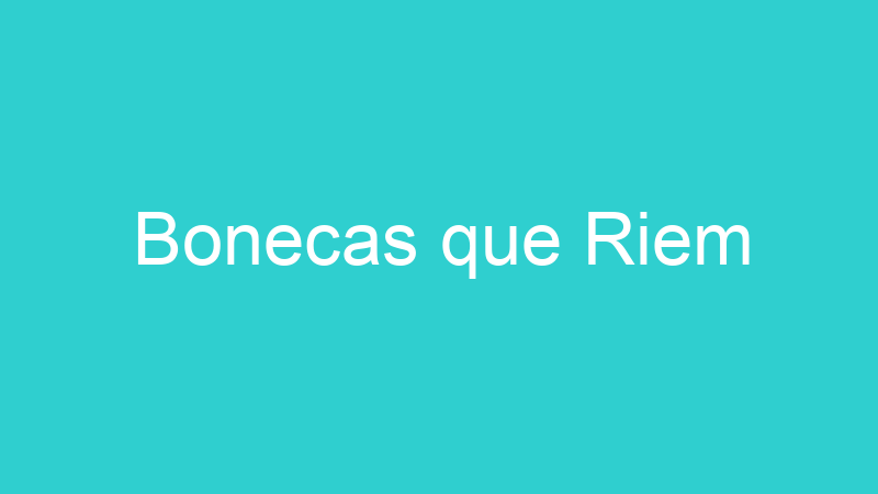 Bonecas que Riem