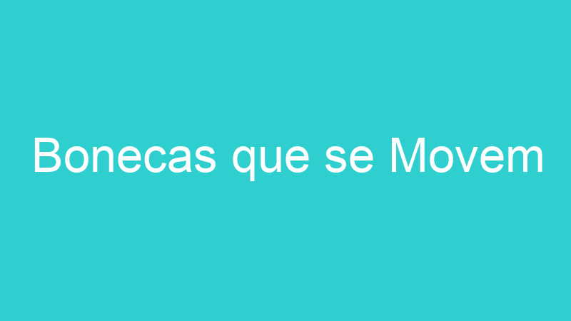 Bonecas que se Movem
