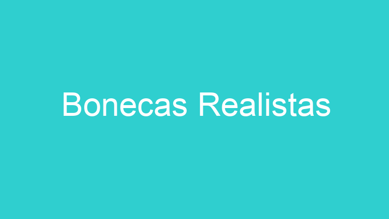 Bonecas Realistas