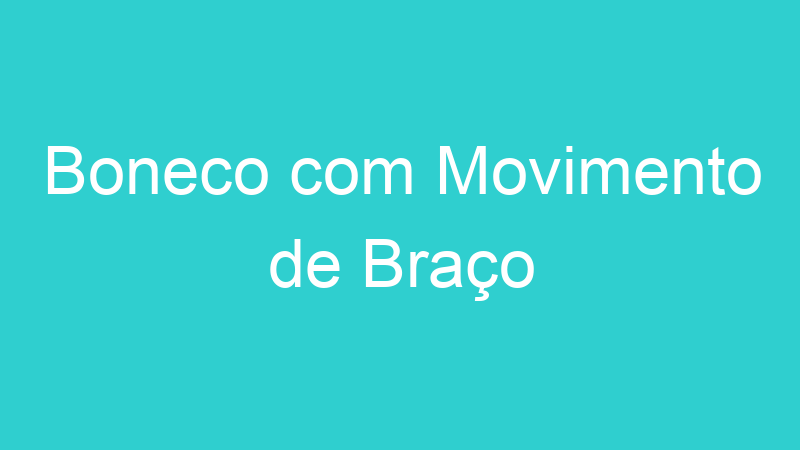 Boneco com Movimento de Braço