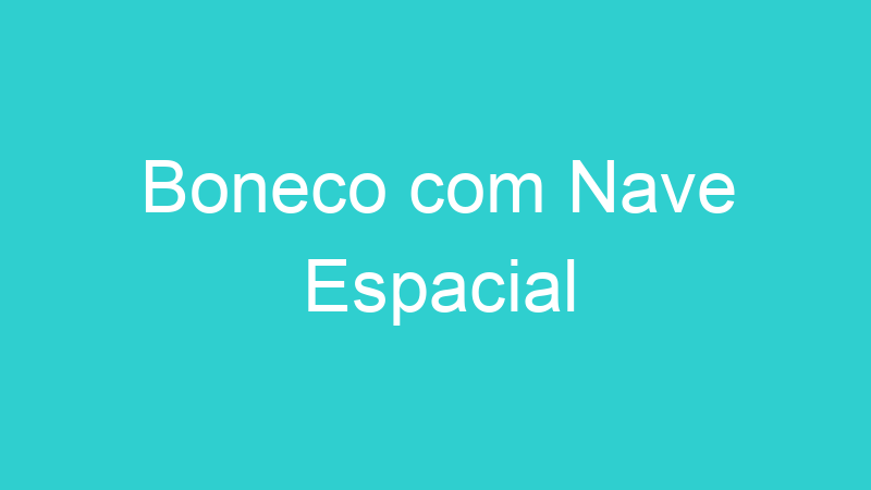Boneco com Nave Espacial