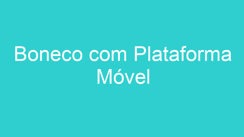 Boneco com Plataforma Móvel