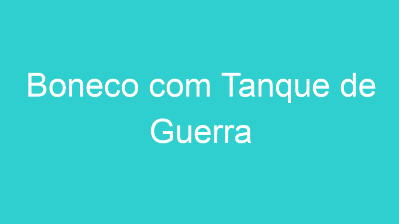 Boneco com Tanque de Guerra