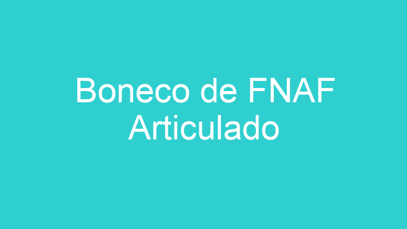 Boneco de FNAF Articulado