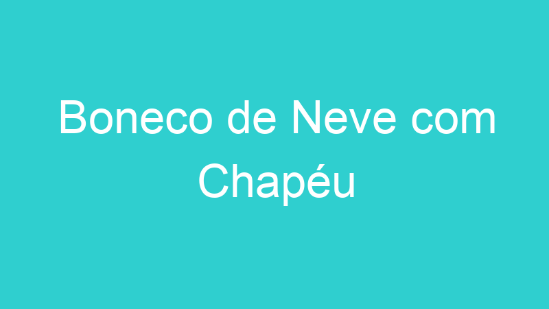 Boneco de Neve com Chapéu