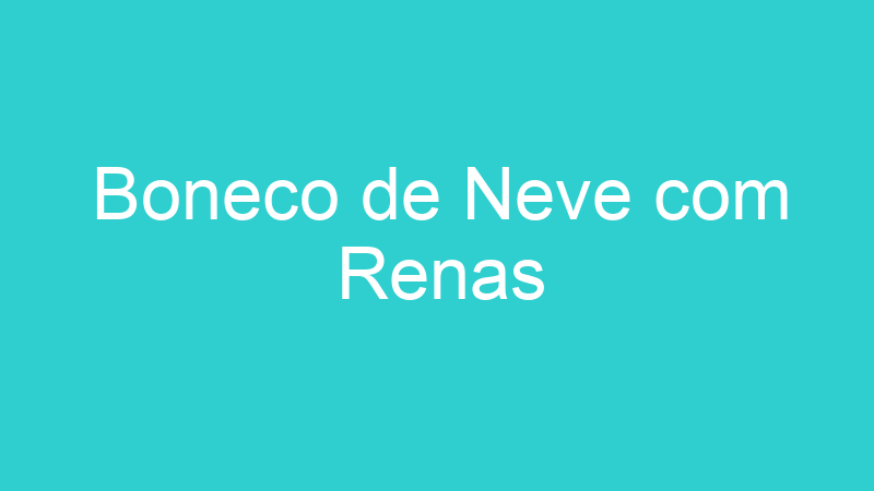 Boneco de Neve com Renas