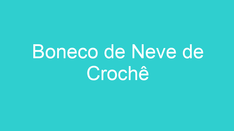 Boneco de Neve de Crochê