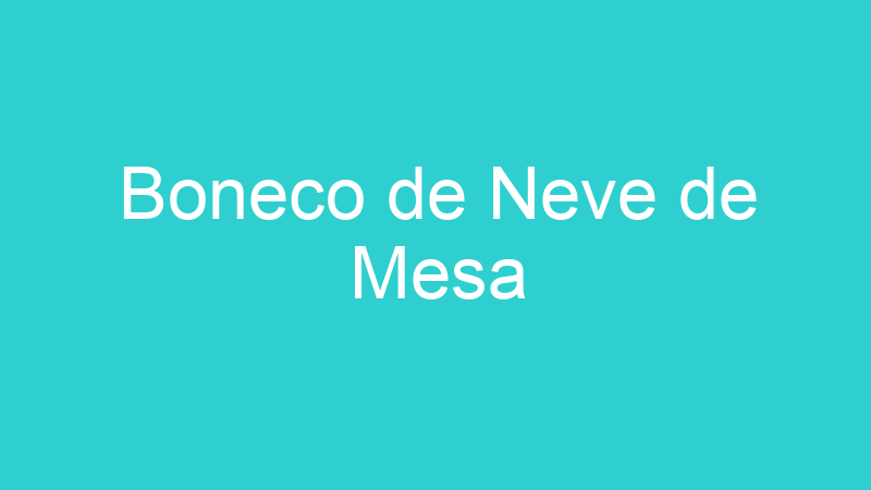 Boneco de Neve de Mesa