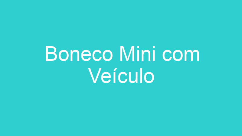 Boneco Mini com Veículo