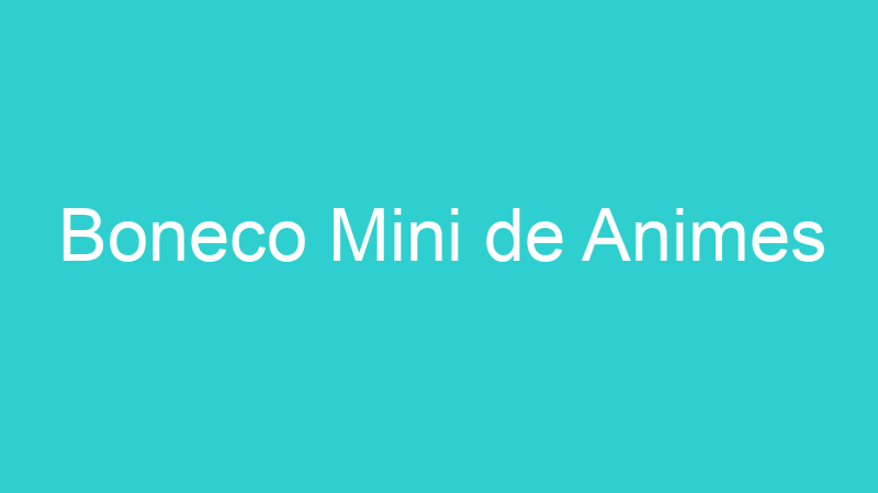 Boneco Mini de Animes