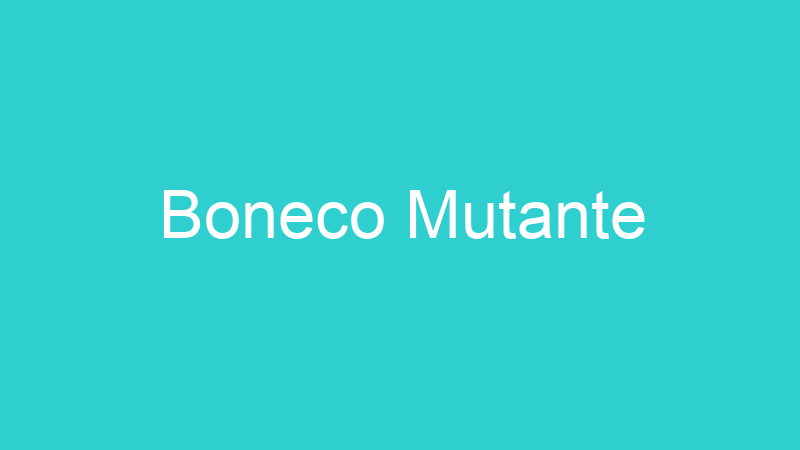 Boneco Mutante