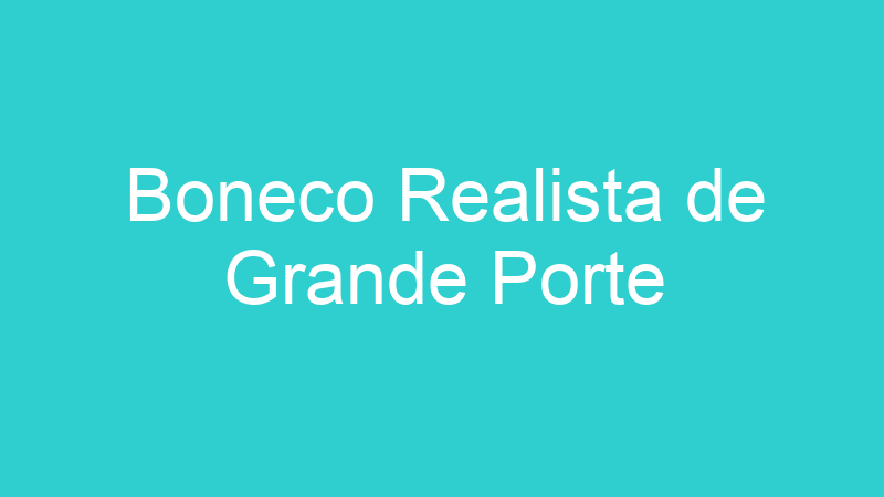 Boneco Realista de Grande Porte