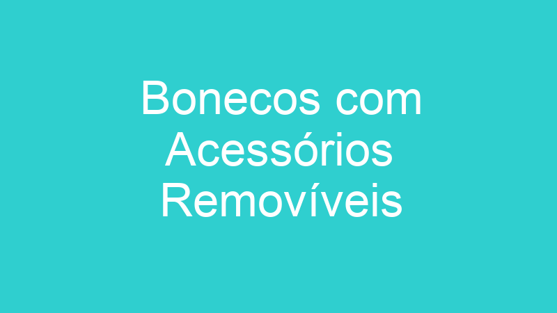 Bonecos com Acessórios Removíveis