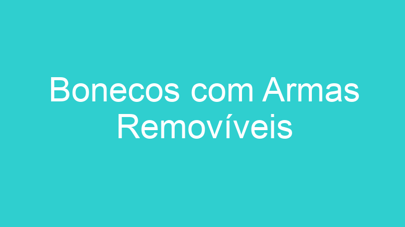 Bonecos com Armas Removíveis