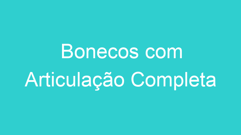 Bonecos com Articulação Completa
