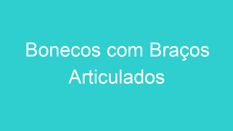 Bonecos com Braços Articulados