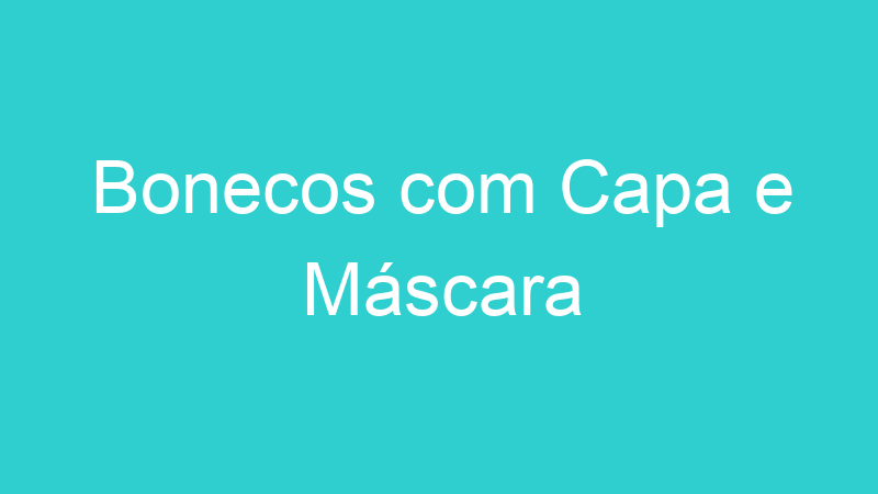 Bonecos com Capa e Máscara