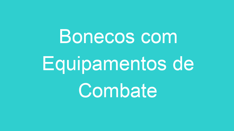 Bonecos com Equipamentos de Combate