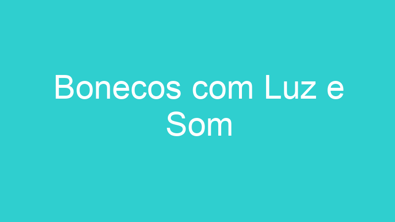 Bonecos com Luz e Som