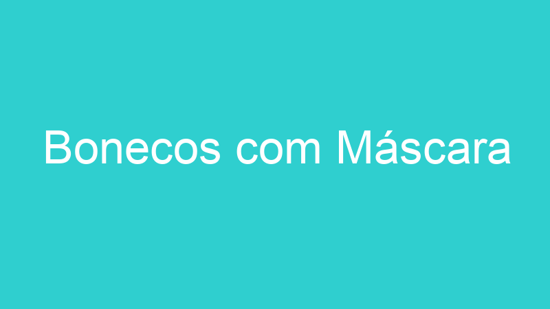 Bonecos com Máscara