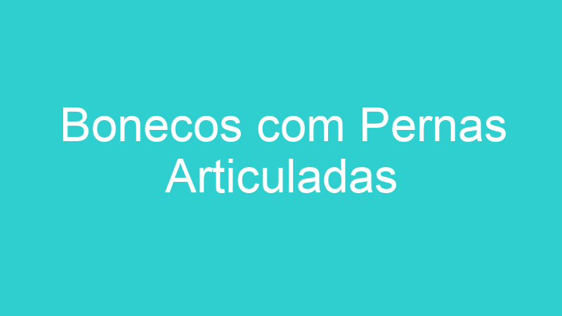 Bonecos com Pernas Articuladas