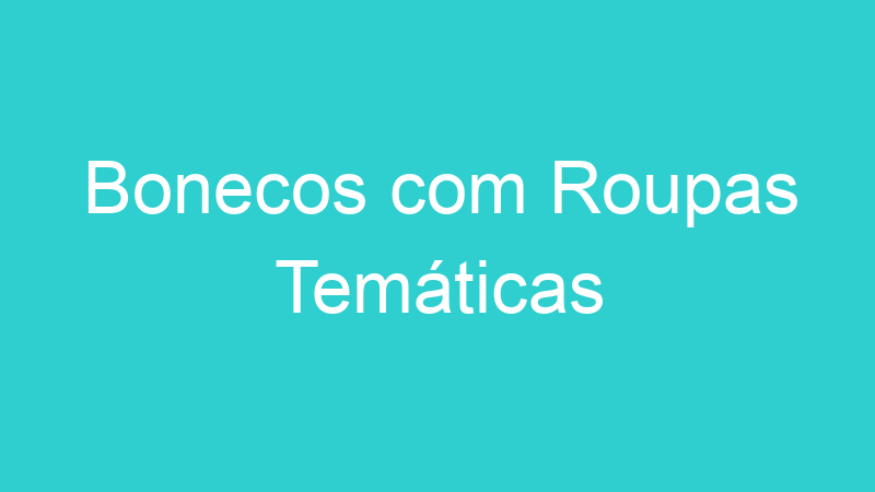 Bonecos com Roupas Temáticas