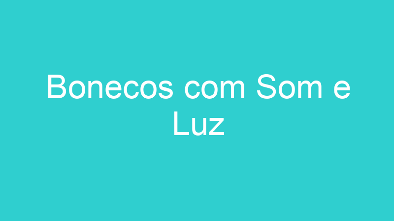 Bonecos com Som e Luz