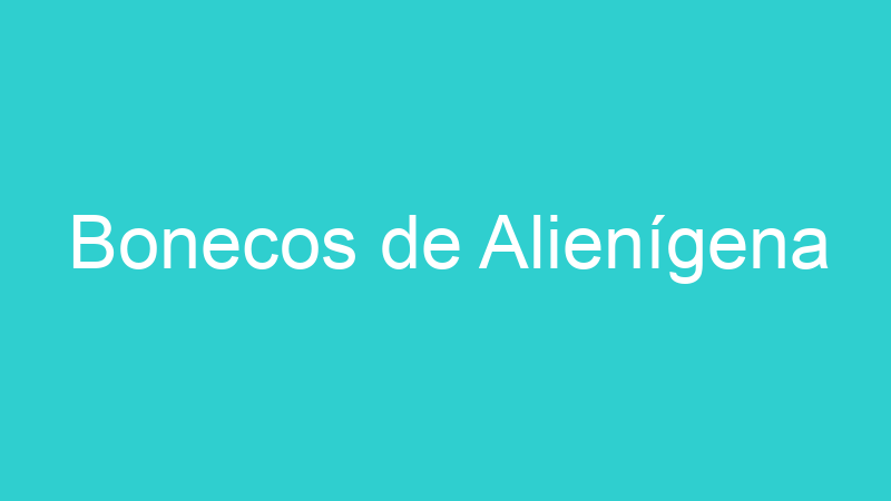 Bonecos de Alienígena