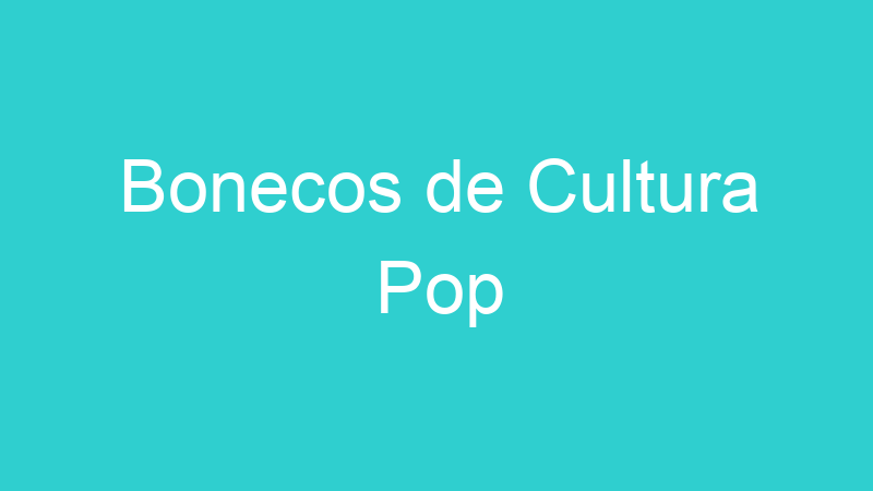 Bonecos de Cultura Pop
