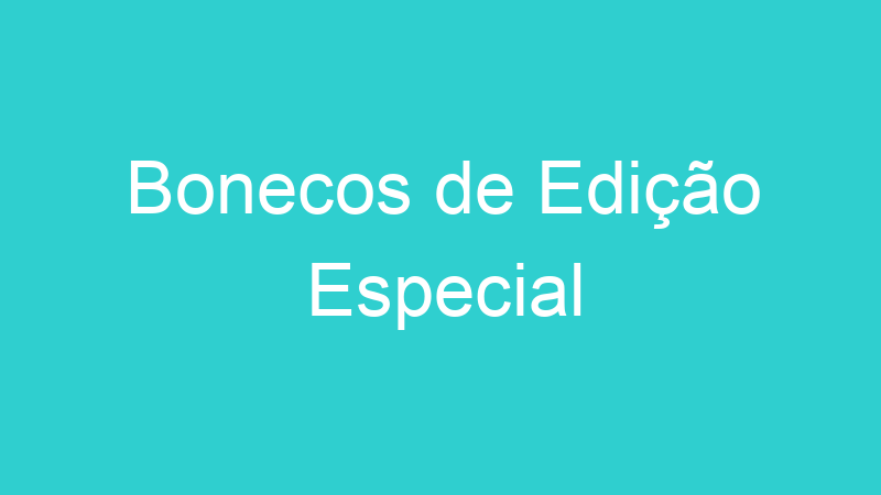 Bonecos de Edição Especial