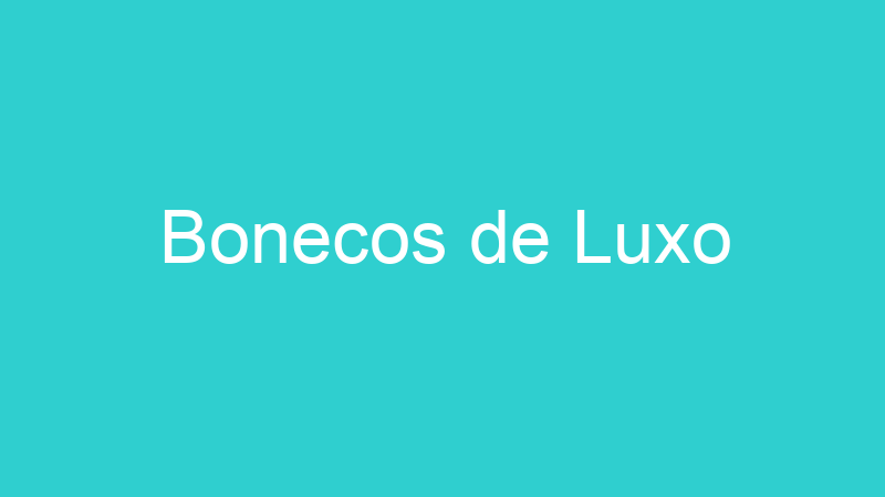 Bonecos de Luxo