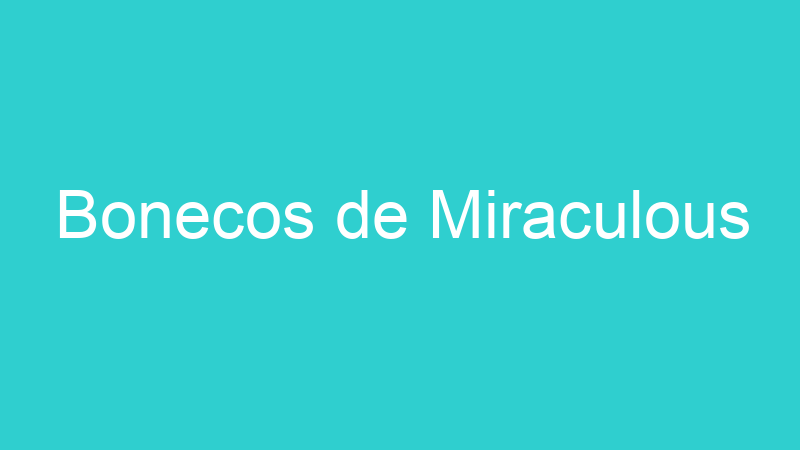 Bonecos de Miraculous