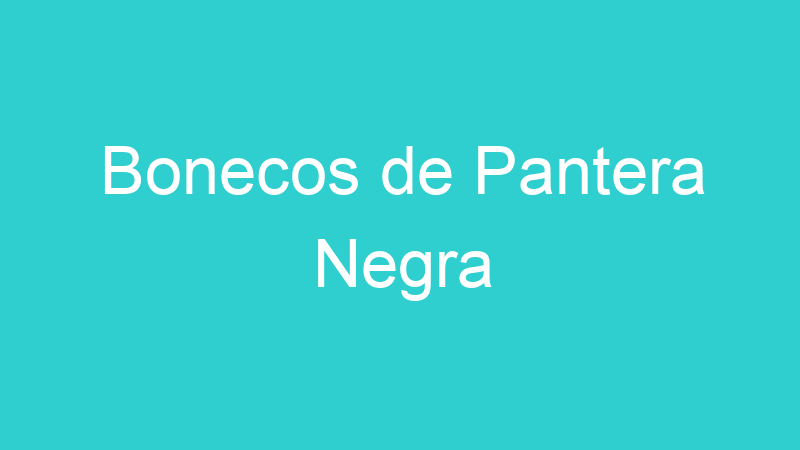 Bonecos de Pantera Negra