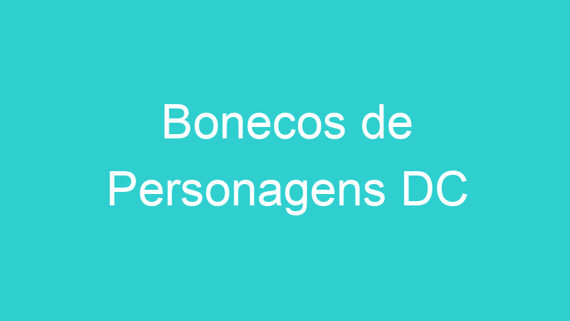 Bonecos de Personagens DC
