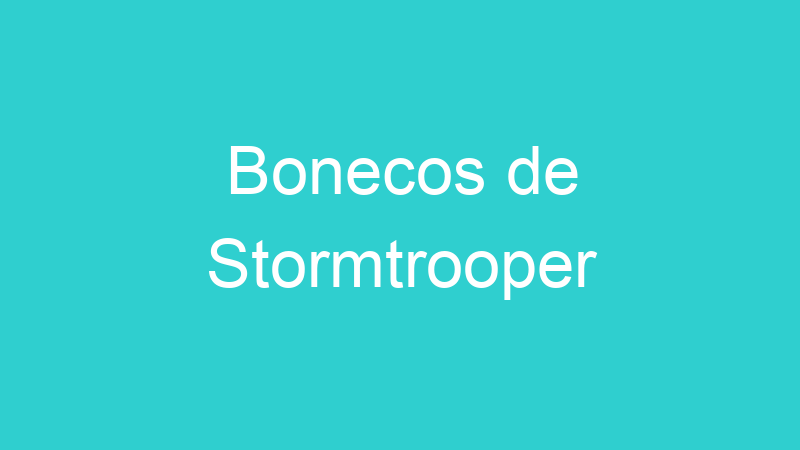 Bonecos de Stormtrooper
