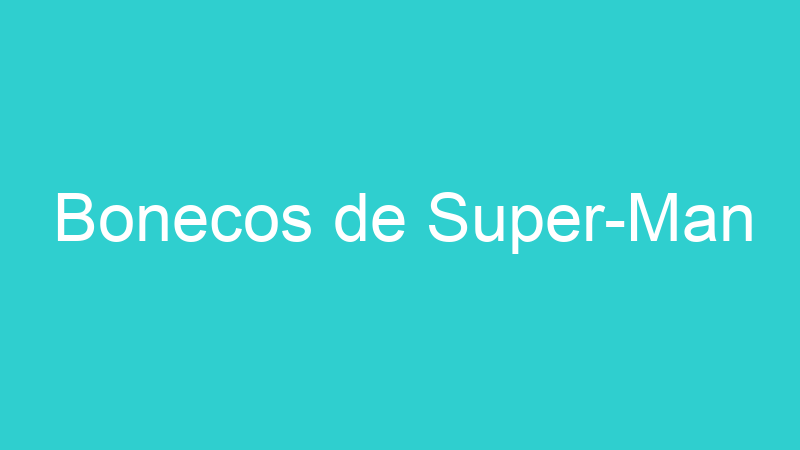 Bonecos de Super-Man