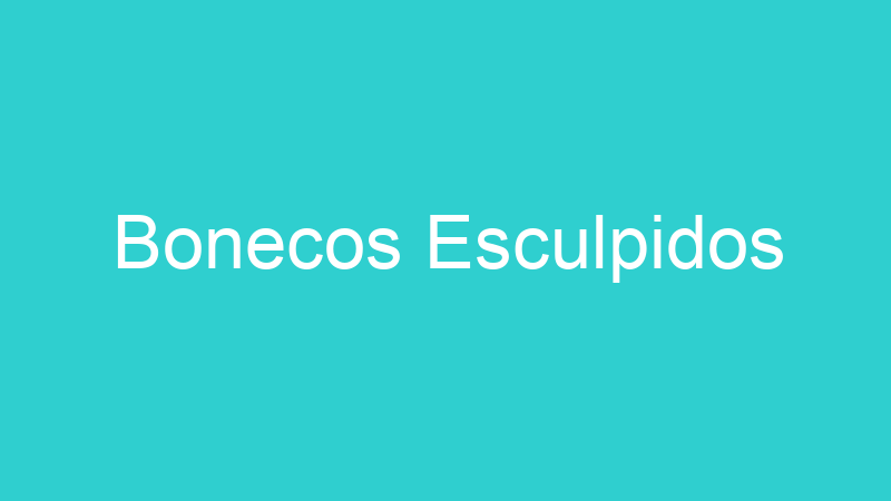 Bonecos Esculpidos