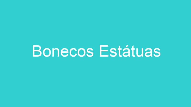 Bonecos Estátuas